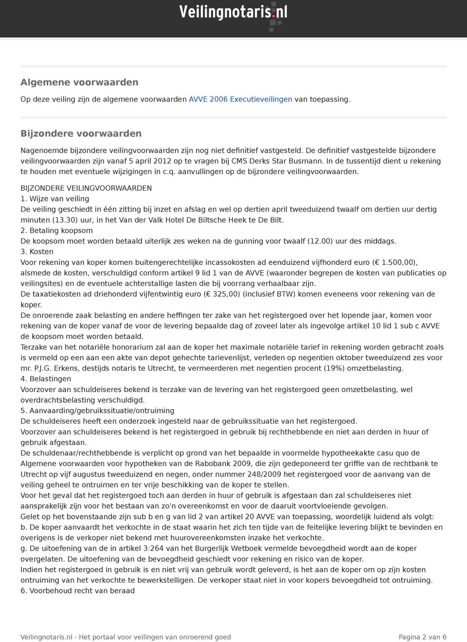 De definitief vastgestelde bijzondere veilingvoorwaarden zijn vanaf 5 april 2012 op te vragen bij CMS Derks Star Busmann. In de tussentijd dient u rekening te houden met eventuele wijzigingen in c.q.