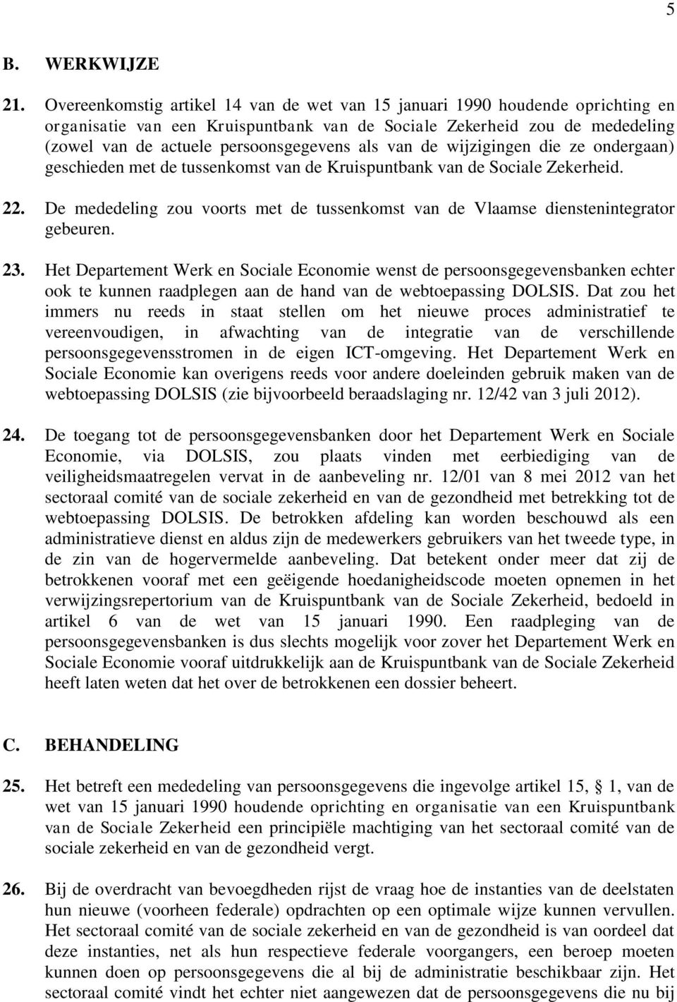 van de wijzigingen die ze ondergaan) geschieden met de tussenkomst van de Kruispuntbank van de Sociale Zekerheid. 22.