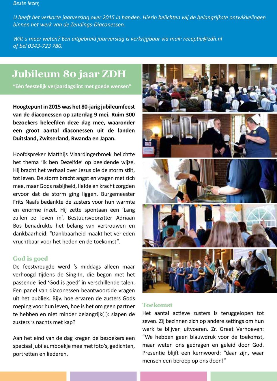 Jubileum 80 jaar ZDH Eén feestelijk verjaardagslint met goede wensen Hoogtepunt in 2015 was het 80-jarig jubileumfeest van de diaconessen op zaterdag 9 mei.