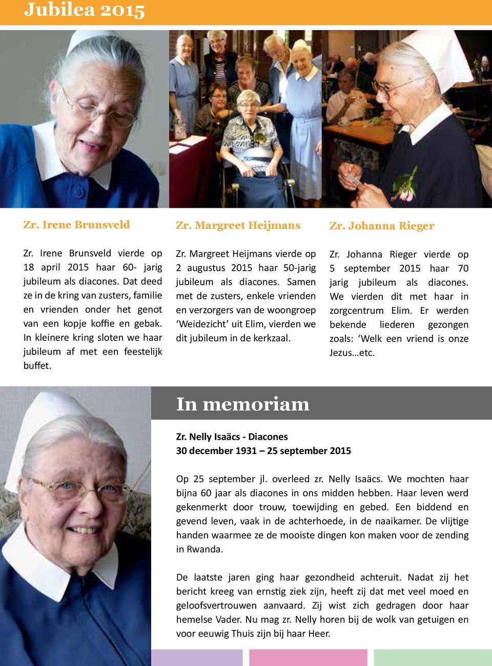 Margreet Heijmans Zr. Margreet Heijmans vierde op 2 augustus 2015 haar 50-jarig jubileum als diacones.