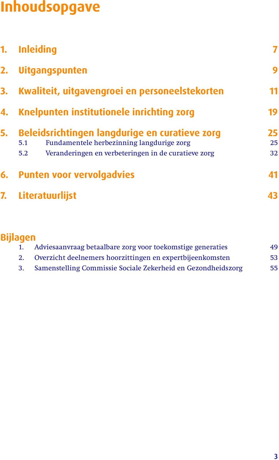 1 Fundamentele herbezinning langdurige zorg 25 5.2 Veranderingen en verbeteringen in de curatieve zorg 32 6. Punten voor vervolgadvies 41 7.