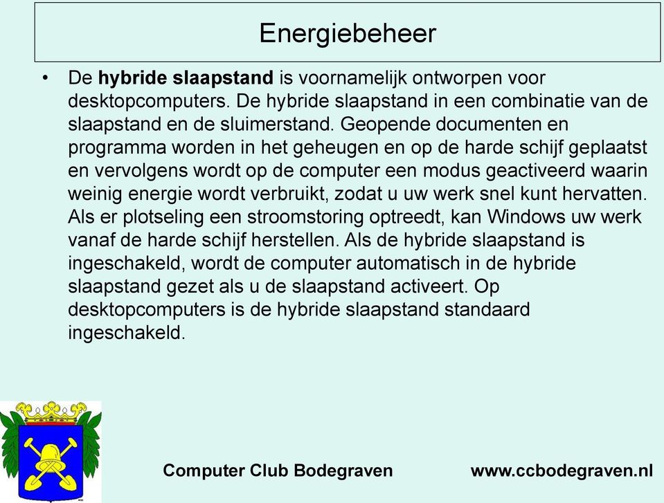 wordt verbruikt, zodat u uw werk snel kunt hervatten. Als er plotseling een stroomstoring optreedt, kan Windows uw werk vanaf de harde schijf herstellen.