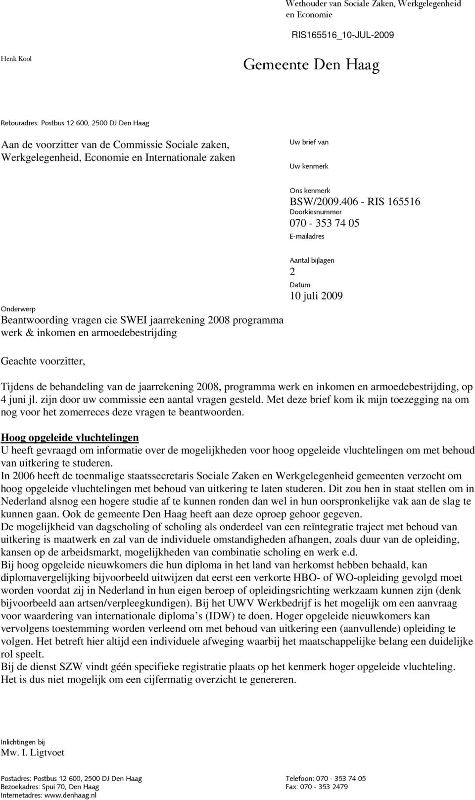 406 - RIS 165516 Doorkiesnummer 070-353 74 05 E-mailadres Onderwerp Beantwoording vragen cie SWEI jaarrekening 2008 programma werk & inkomen en armoedebestrijding Aantal bijlagen 2 Datum 10 juli 2009