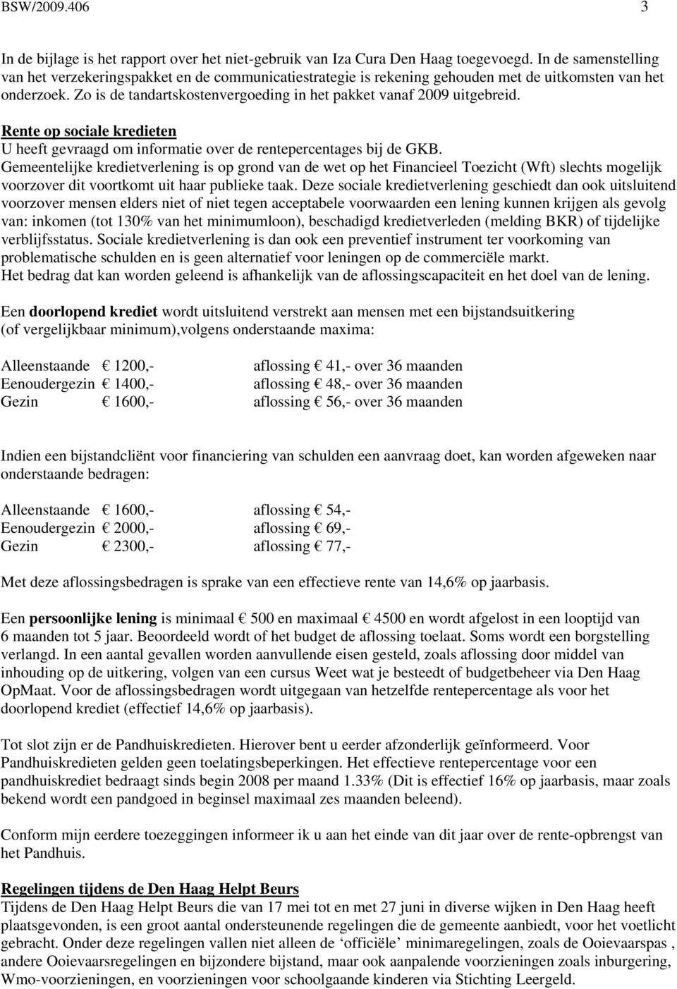 Zo is de tandartskostenvergoeding in het pakket vanaf 2009 uitgebreid. Rente op sociale kredieten U heeft gevraagd om informatie over de rentepercentages bij de GKB.