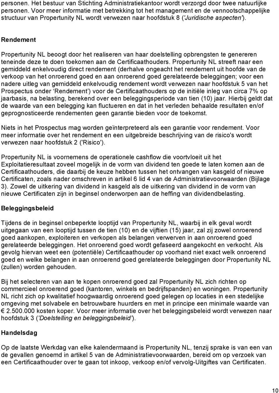 Rendement Propertunity NL beoogt door het realiseren van haar doelstelling opbrengsten te genereren teneinde deze te doen toekomen aan de Certificaathouders.