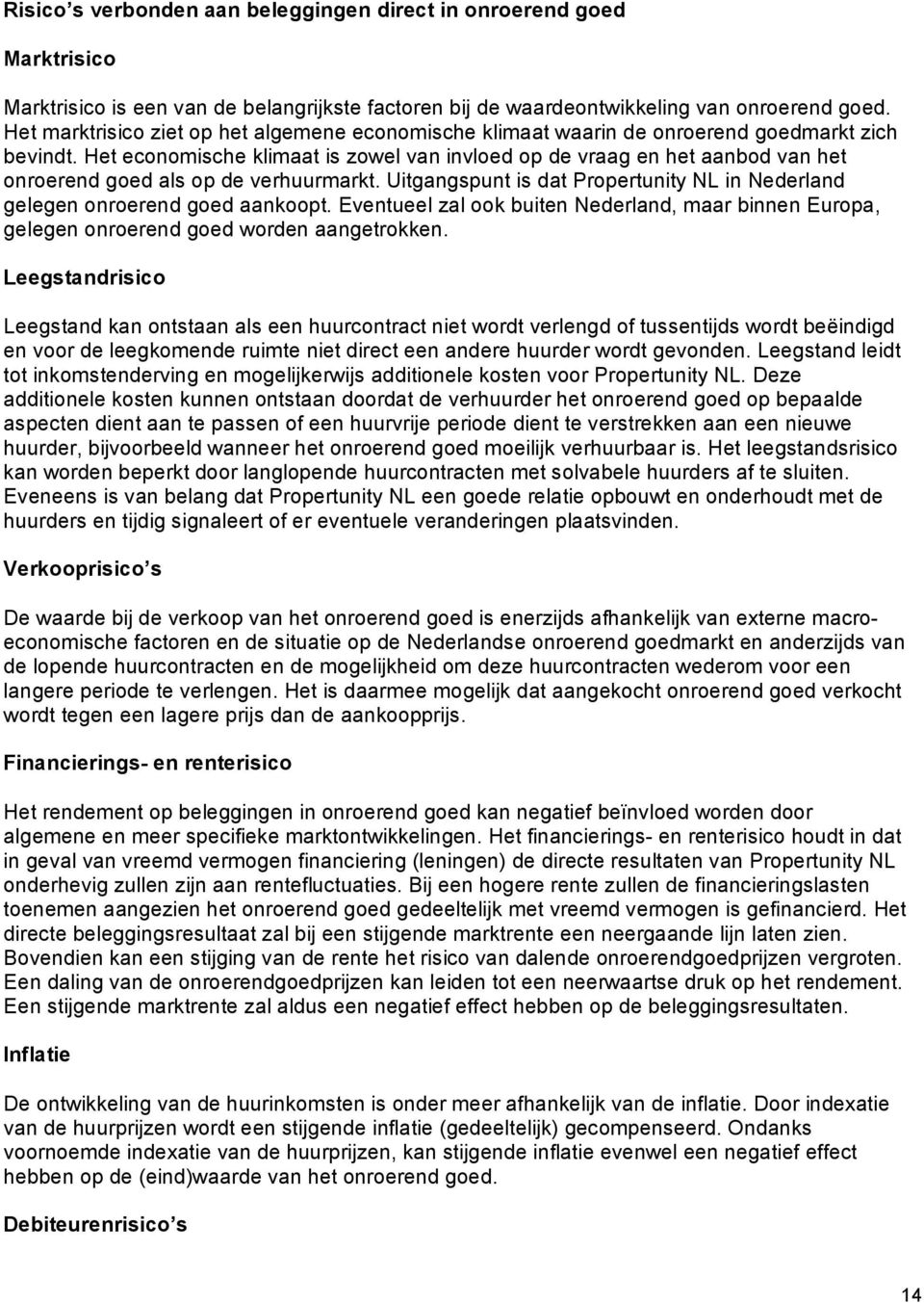 Het economische klimaat is zowel van invloed op de vraag en het aanbod van het onroerend goed als op de verhuurmarkt. Uitgangspunt is dat Propertunity NL in Nederland gelegen onroerend goed aankoopt.