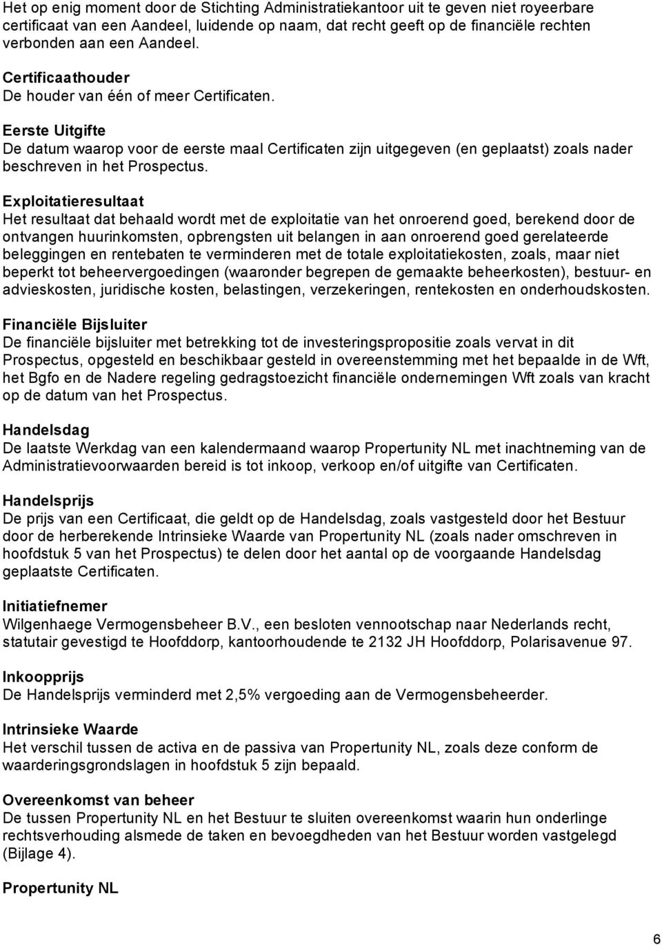 Eerste Uitgifte De datum waarop voor de eerste maal Certificaten zijn uitgegeven (en geplaatst) zoals nader beschreven in het Prospectus.