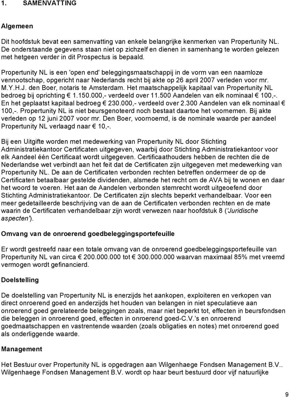 Propertunity NL is een 'open end' beleggingsmaatschappij in de vorm van een naamloze vennootschap, opgericht naar Nederlands recht bij akte op 26 april 2007 verleden voor mr. M.Y.H.J.