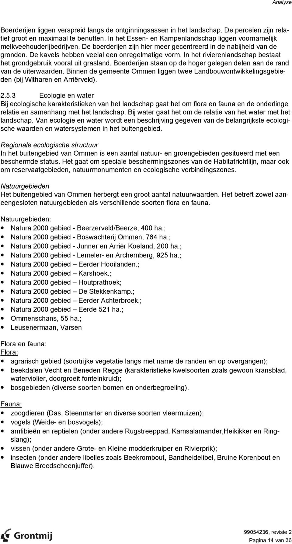 In het rivierenlandschap bestaat het grondgebruik vooral uit grasland. Boerderijen staan op de hoger gelegen delen aan de rand van de uiterwaarden.