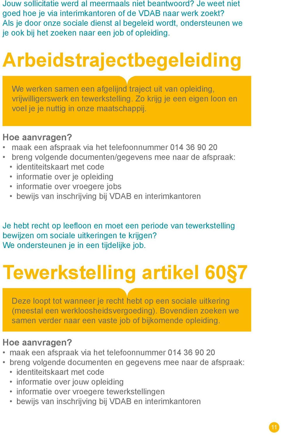 Arbeidstrajectbegeleiding We werken samen een afgelijnd traject uit van opleiding, vrijwilligerswerk en tewerkstelling. Zo krijg je een eigen loon en voel je je nuttig in onze maatschappij.