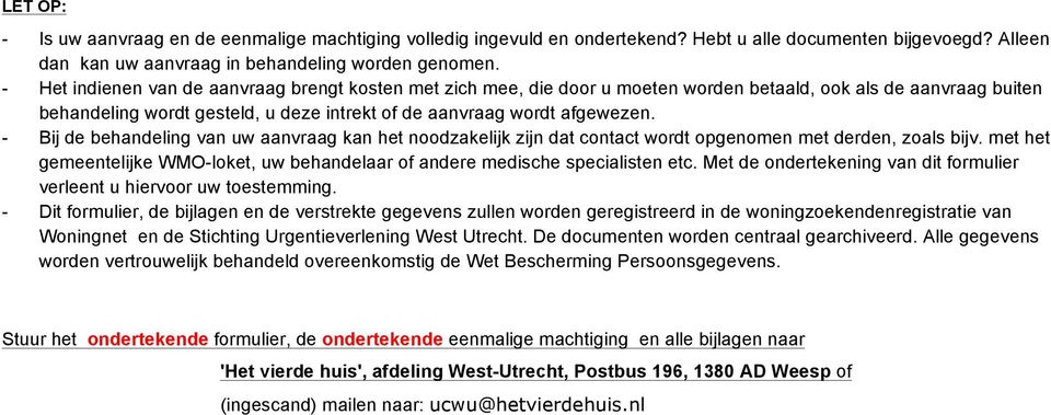 - Bij de behandeling van uw aanvraag kan het noodzakelijk zijn dat contact wordt opgenomen met derden, zoals bijv. met het gemeentelijke WMO-loket, uw behandelaar of andere medische specialisten etc.