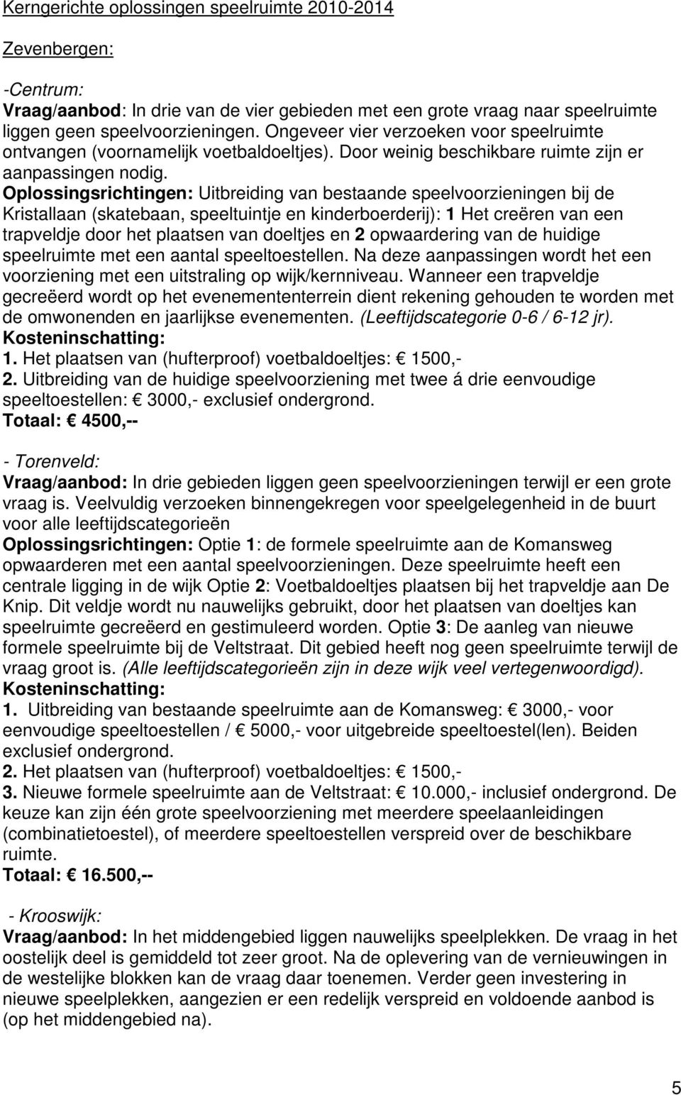 Oplossingsrichtingen: Uitbreiding van bestaande speelvoorzieningen bij de Kristallaan (skatebaan, speeltuintje en kinderboerderij): 1 Het creëren van een trapveldje door het plaatsen van doeltjes en