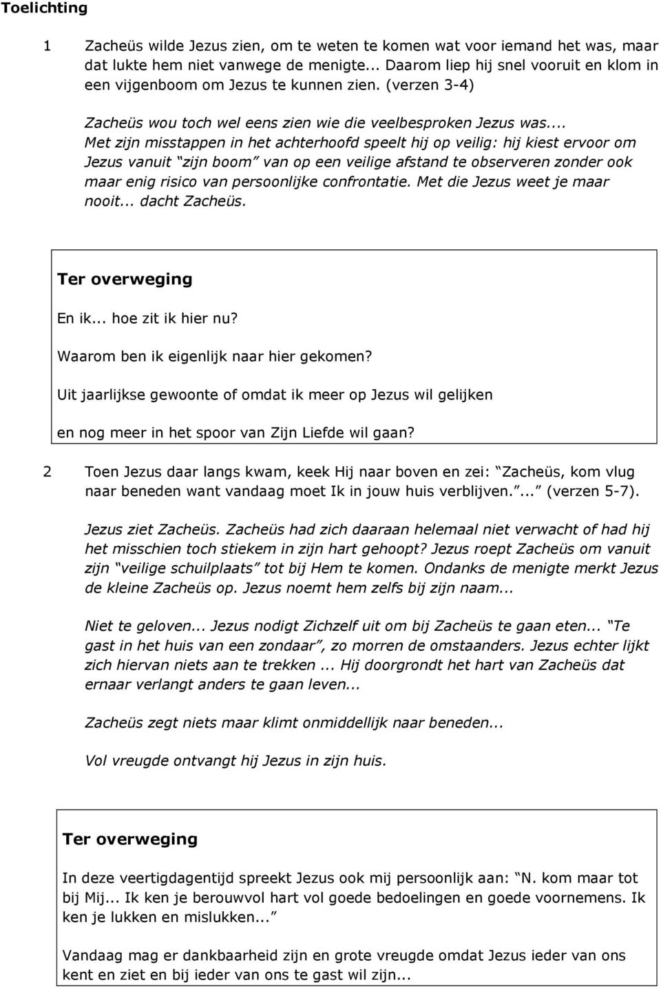 .. Met zijn misstappen in het achterhoofd speelt hij op veilig: hij kiest ervoor om Jezus vanuit zijn boom van op een veilige afstand te observeren zonder ook maar enig risico van persoonlijke