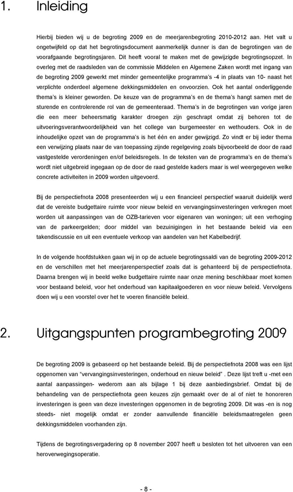 In overleg met de raadsleden van de commissie Middelen en Algemene Zaken wordt met ingang van de begroting 2009 gewerkt met minder gemeentelijke programma s -4 in plaats van 10- naast het verplichte