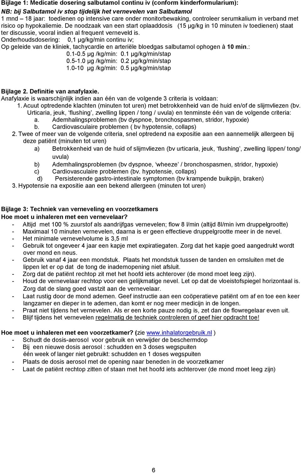 De noodzaak van een start oplaaddosis (15 μg/kg in 10 minuten iv toedienen) staat ter discussie, vooral indien al frequent verneveld is.