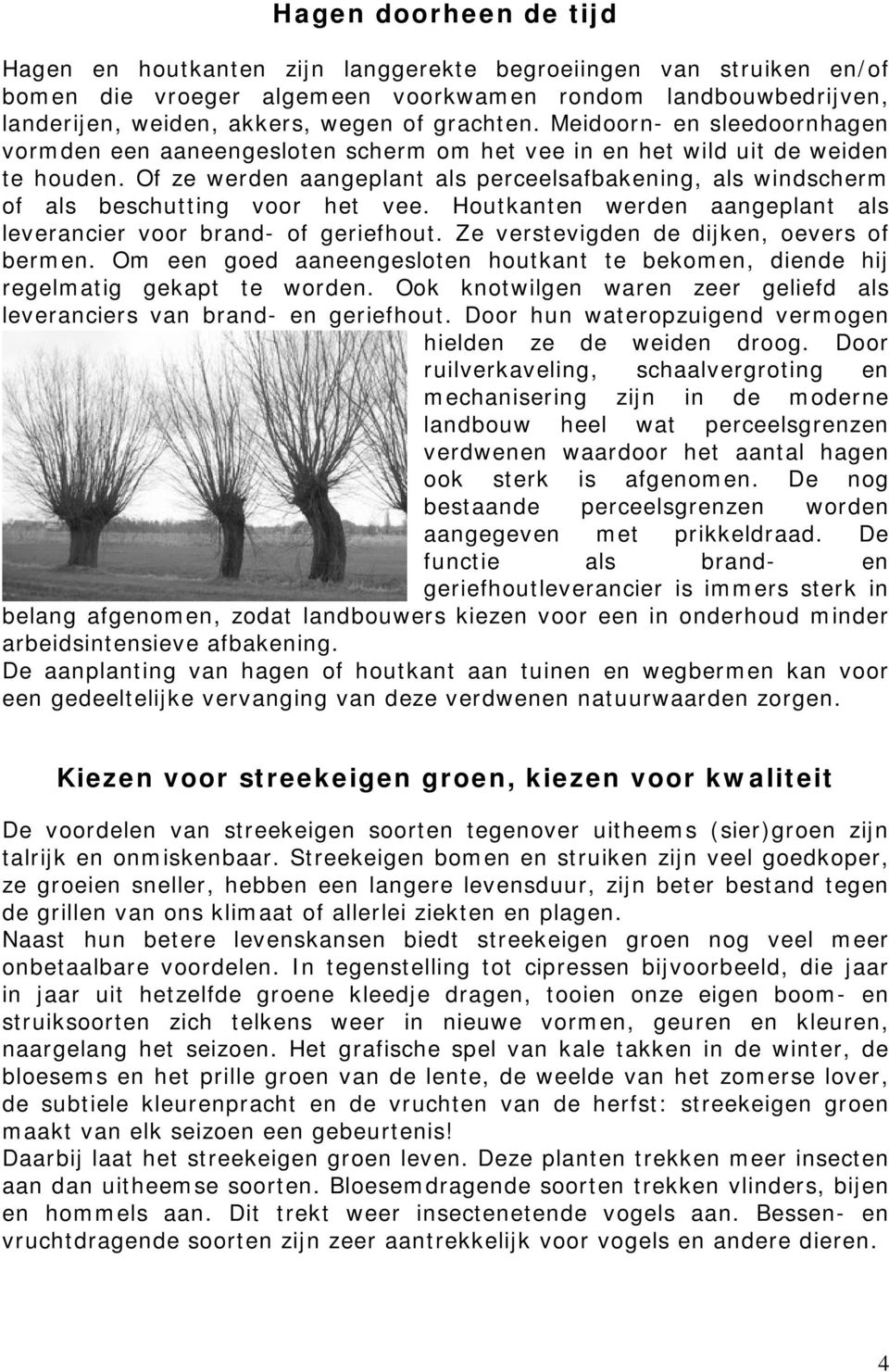 Of ze werden aangeplant als perceelsafbakening, als windscherm of als beschutting voor het vee. Houtkanten werden aangeplant als leverancier voor brand- of geriefhout.