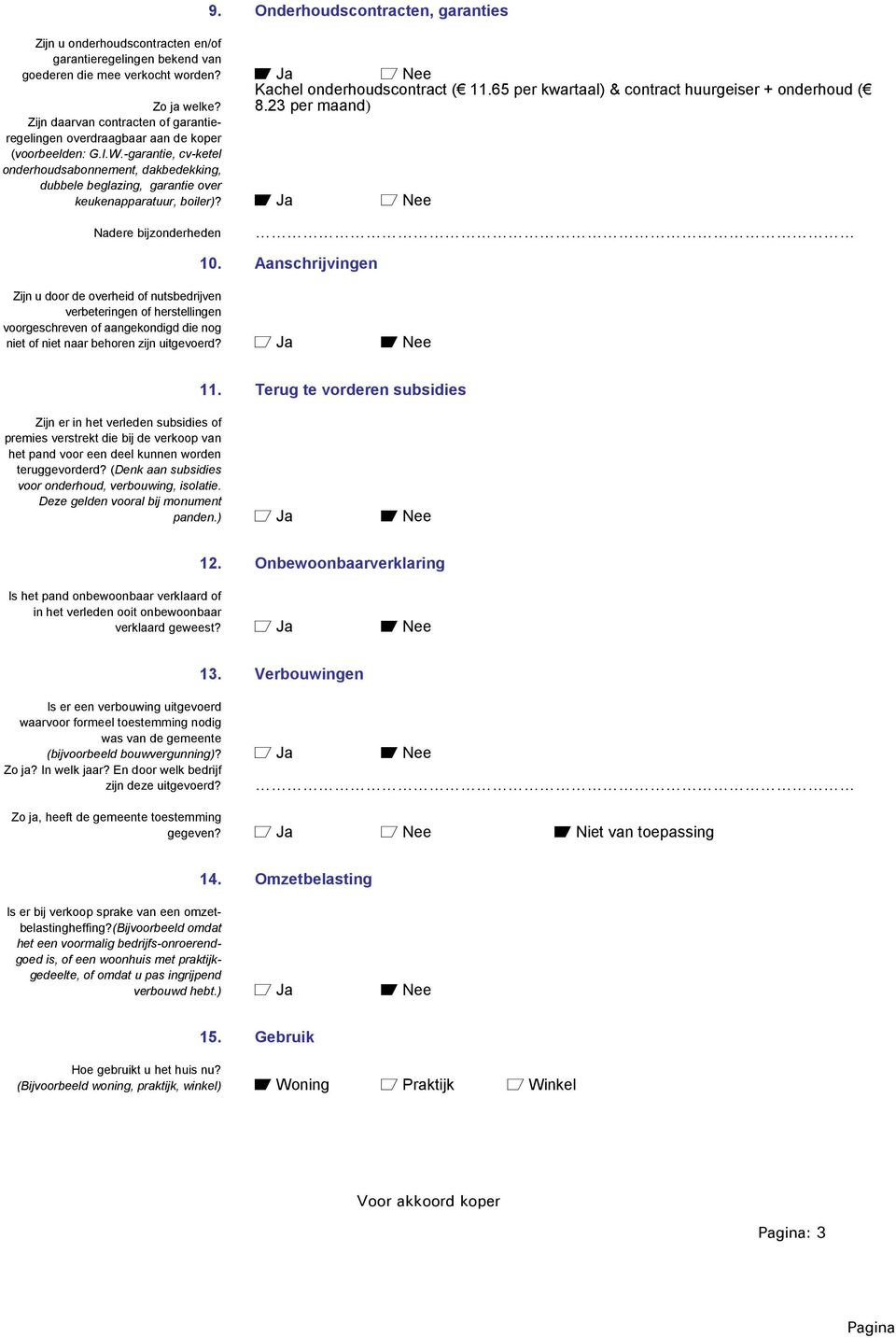 -garantie, cv-ketel onderhoudsabonnement, dakbedekking, dubbele beglazing, garantie over keukenapparatuur, boiler)? A Ja a Nee Nadere bijzonderheden 10.