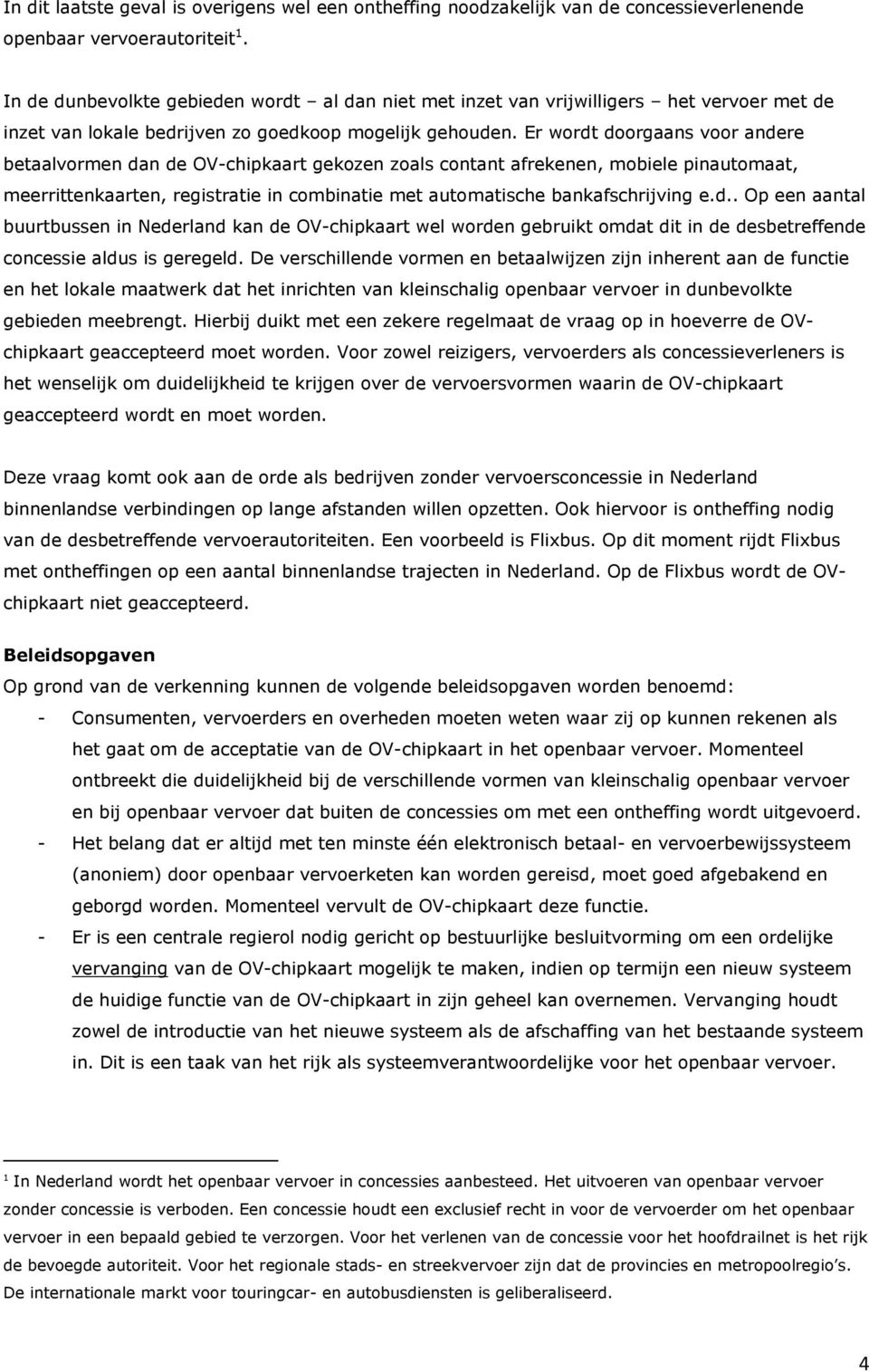 Er wordt doorgaans voor andere betaalvormen dan de OV-chipkaart gekozen zoals contant afrekenen, mobiele pinautomaat, meerrittenkaarten, registratie in combinatie met automatische bankafschrijving e.