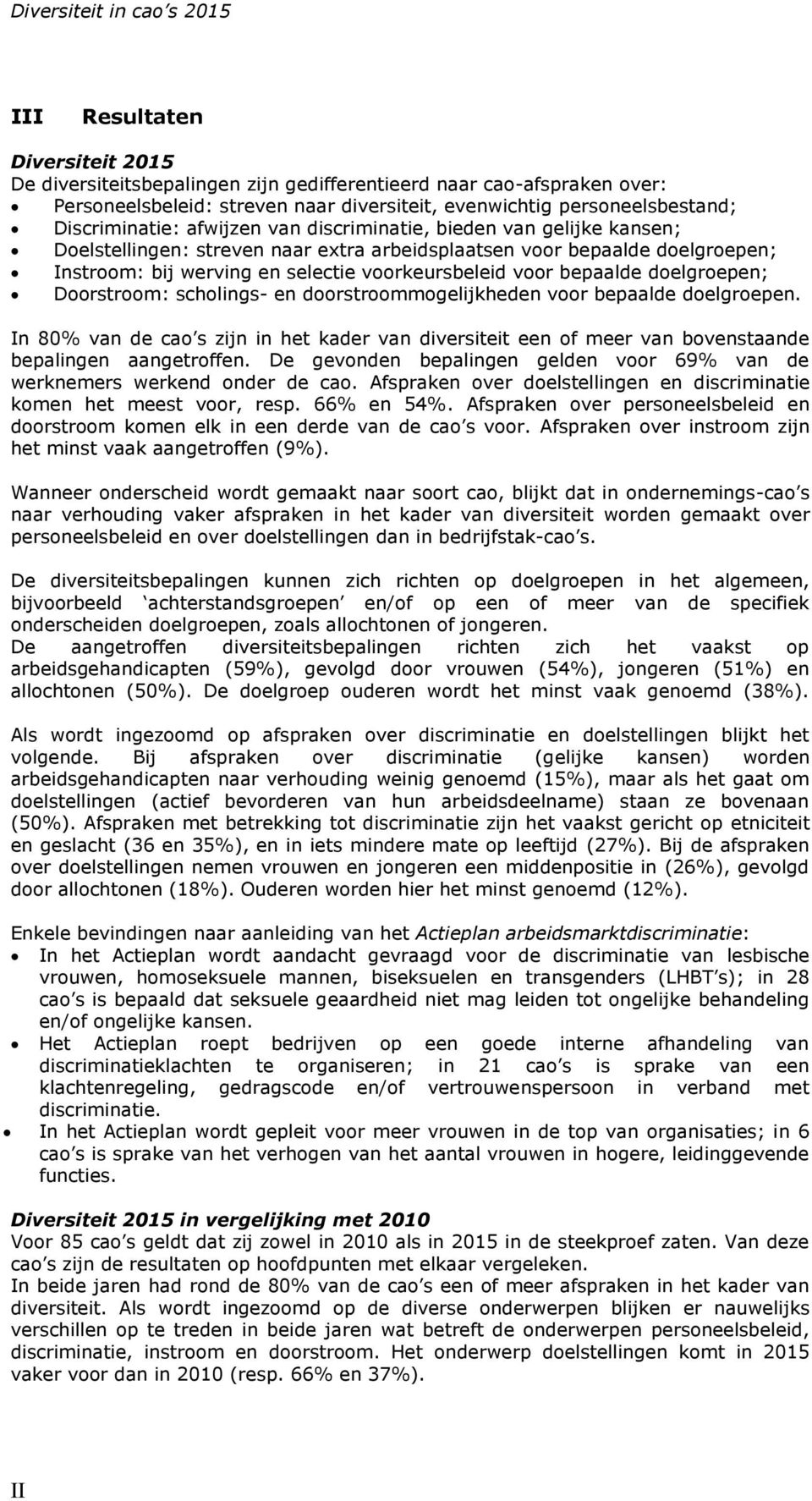 doelgroepen; Doorstroom: scholings- en doorstroommogelijkheden voor bepaalde doelgroepen. In 80% van de cao s zijn in het kader van diversiteit een of meer van bovenstaande bepalingen aangetroffen.