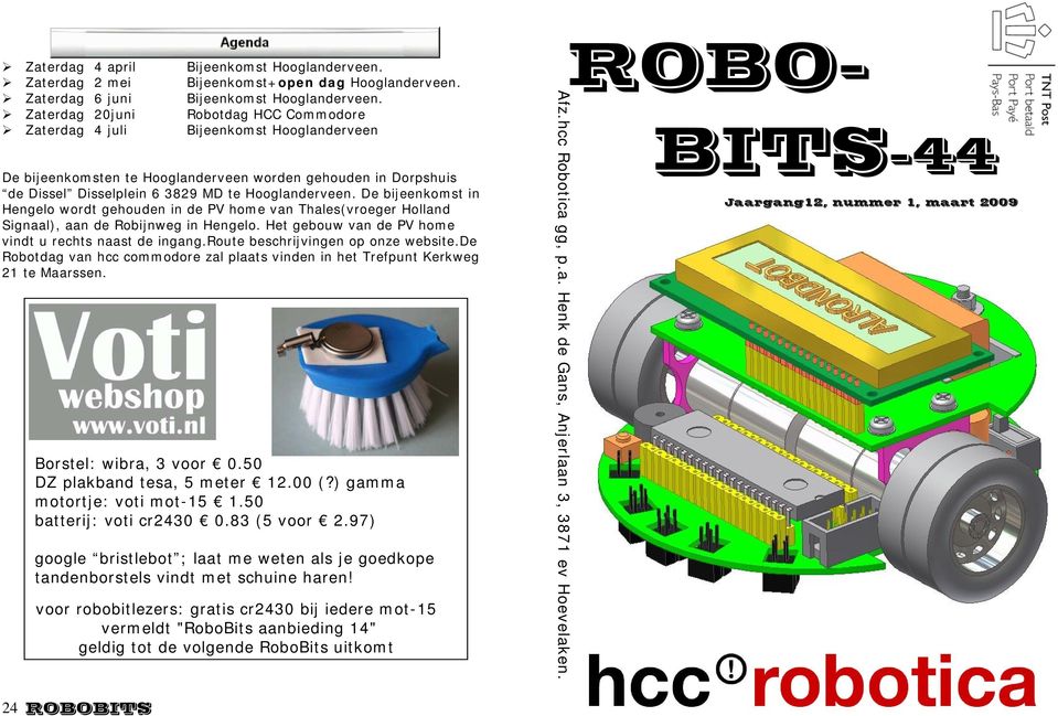 Robotdag HCC Commodore Bijeenkomst Hooglanderveen De bijeenkomsten te Hooglanderveen worden gehouden in Dorpshuis de Dissel Disselplein 6 3829 MD te Hooglanderveen.