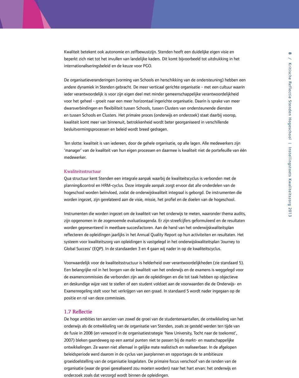 De organisatieveranderingen (vorming van Schools en herschikking van de ondersteuning) hebben een andere dynamiek in Stenden gebracht.