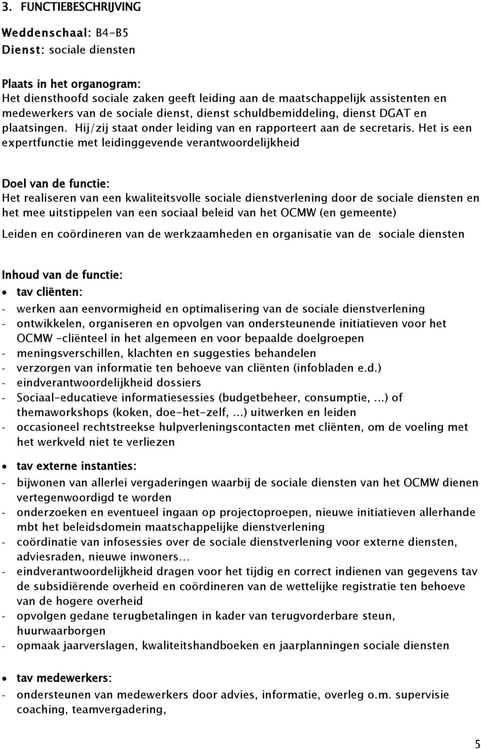 Het is een expertfunctie met leidinggevende verantwoordelijkheid Doel van de functie: Het realiseren van een kwaliteitsvolle sociale dienstverlening door de sociale diensten en het mee uitstippelen