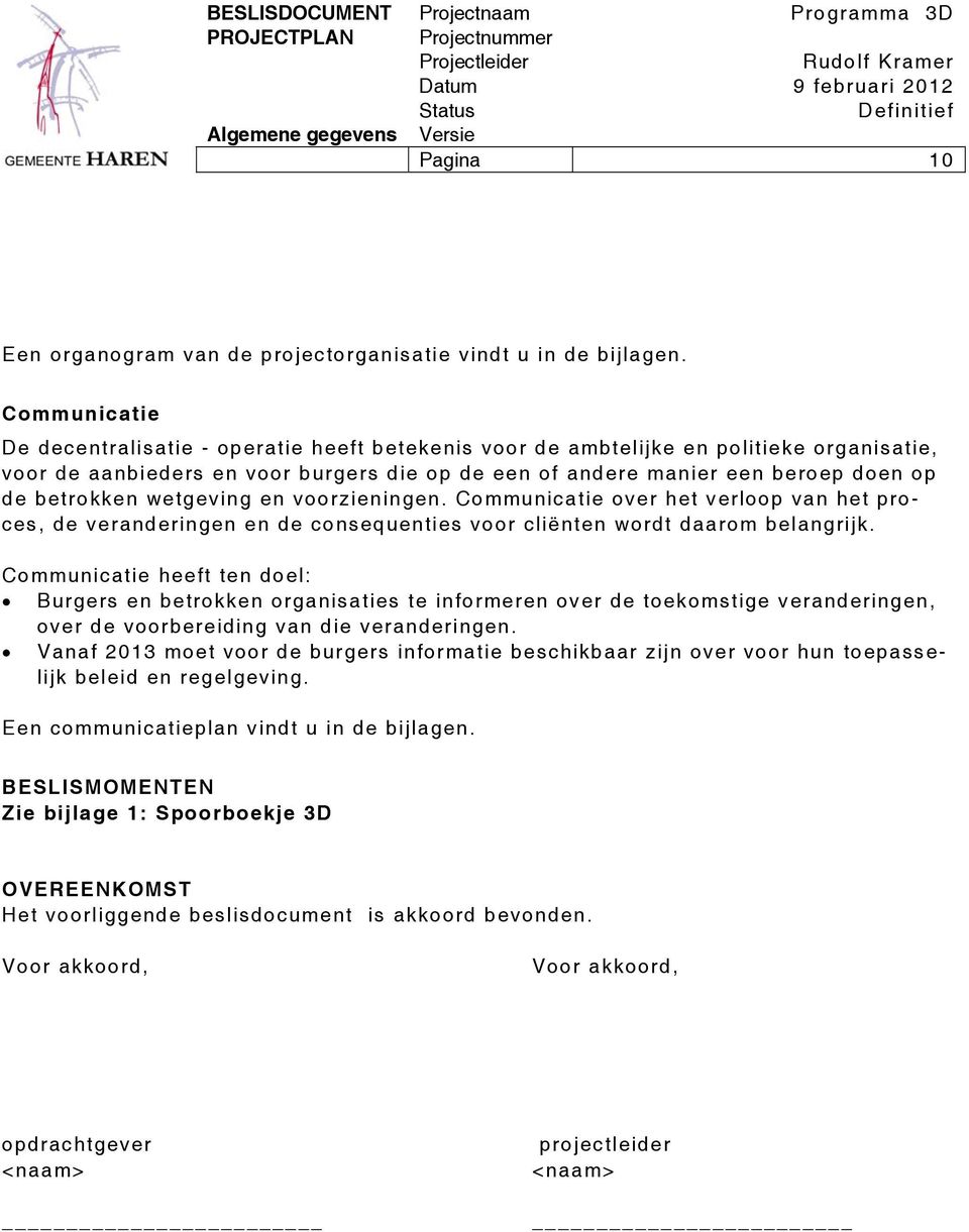 betrokken wetgeving en voorzieningen. Communicatie over het verloop van het proces, de veranderingen en de consequenties voor cliënten wordt daarom belangrijk.