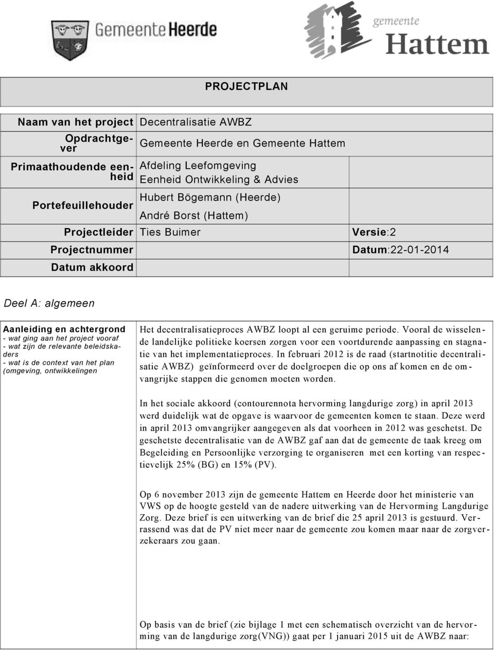 vooraf - wat zijn de relevante beleidskaders - wat is de context van het plan (omgeving, ontwikkelingen Het decentralisatieproces AWBZ loopt al een geruime periode.