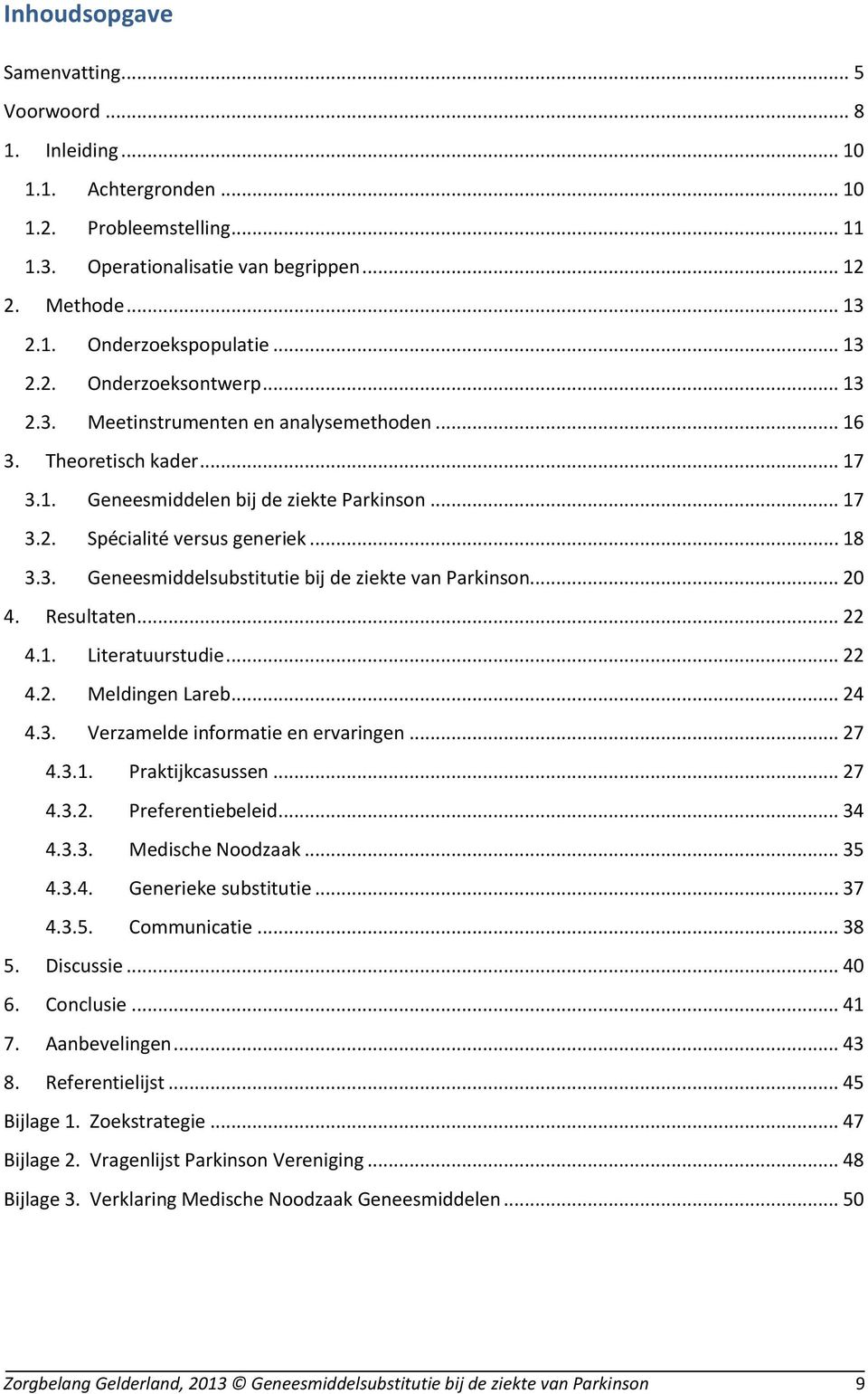 3. Geneesmiddelsubstitutie bij de ziekte van Parkinson... 20 4. Resultaten... 22 4.1. Literatuurstudie... 22 4.2. Meldingen Lareb... 24 4.3. Verzamelde informatie en ervaringen... 27 4.3.1. Praktijkcasussen.