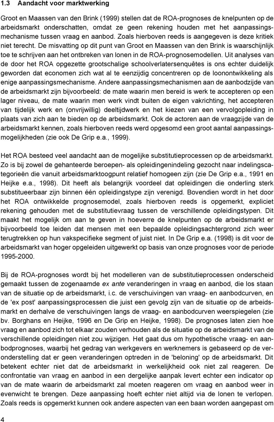 De misvatting op dit punt van Groot en Maassen van den Brink is waarschijnlijk toe te schrijven aan het ontbreken van lonen in de ROA-prognosemodellen.