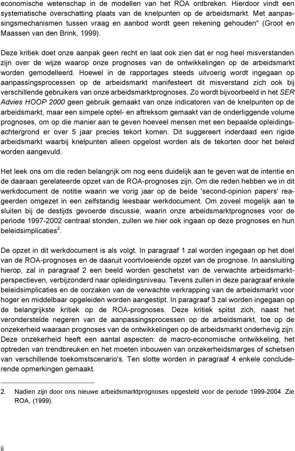 Deze kritiek doet onze aanpak geen recht en laat ook zien dat er nog heel misverstanden zijn over de wijze waarop onze prognoses van de ontwikkelingen op de arbeidsmarkt worden gemodelleerd.