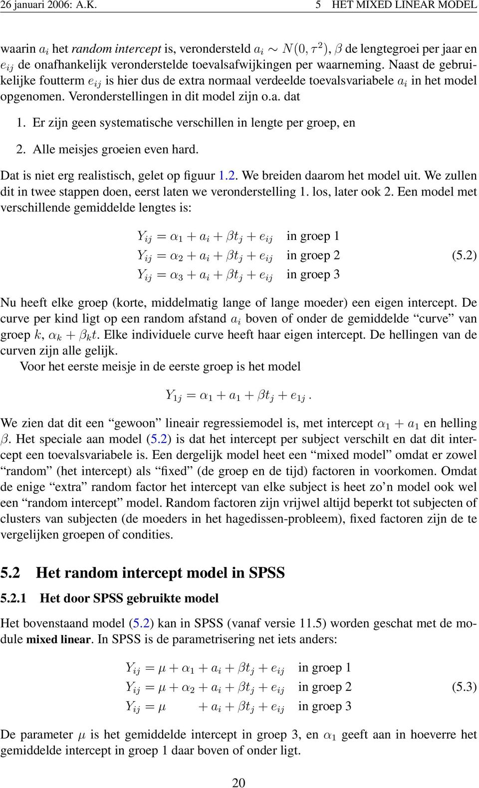 Naast de gebruikelijke foutterm e ij is hier dus de extra normaal verdeelde toevalsvariabele a i in het model opgenomen. Veronderstellingen in dit model zijn o.a. dat 1.