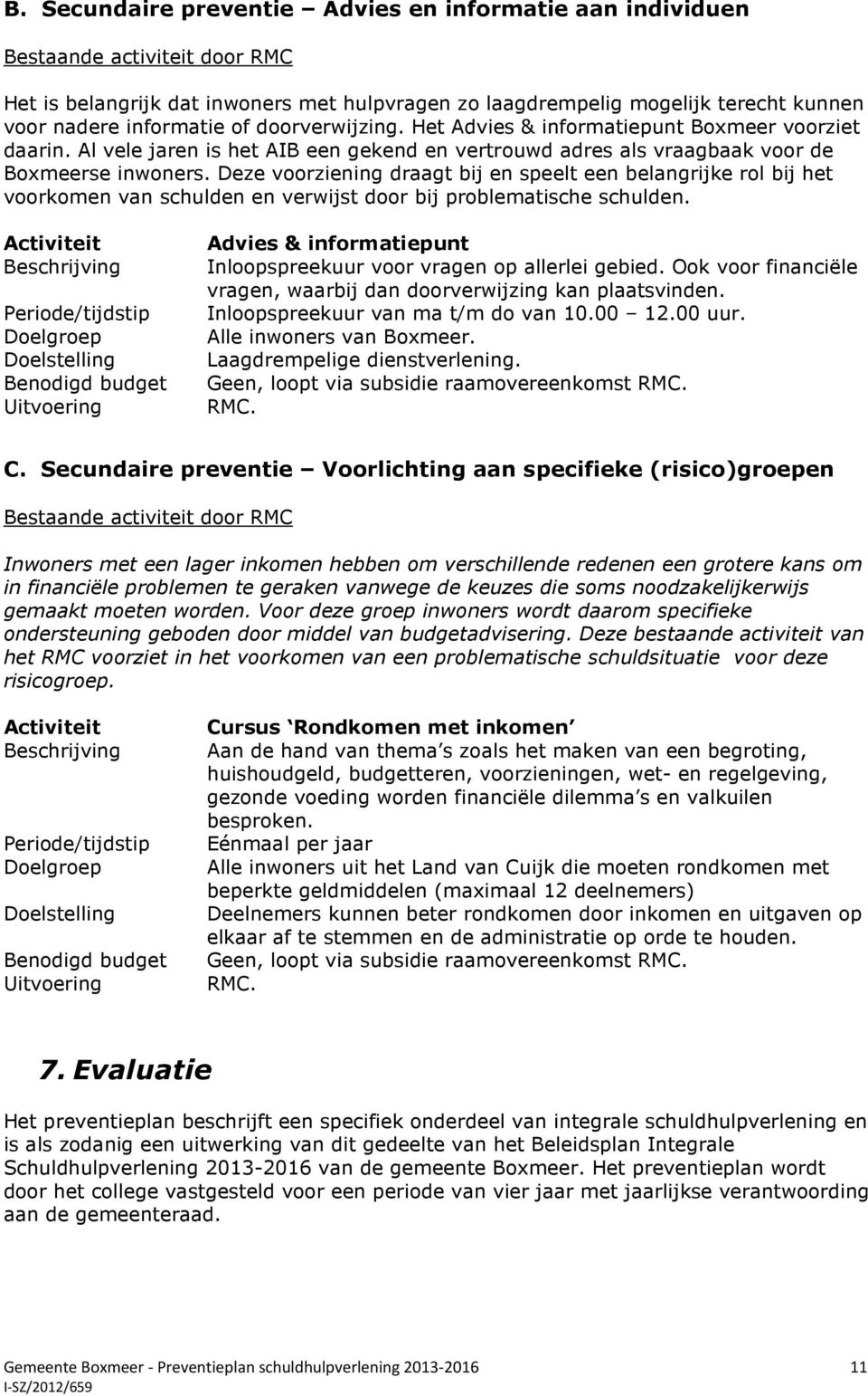 Deze voorziening draagt bij en speelt een belangrijke rol bij het voorkomen van schulden en verwijst door bij problematische schulden.