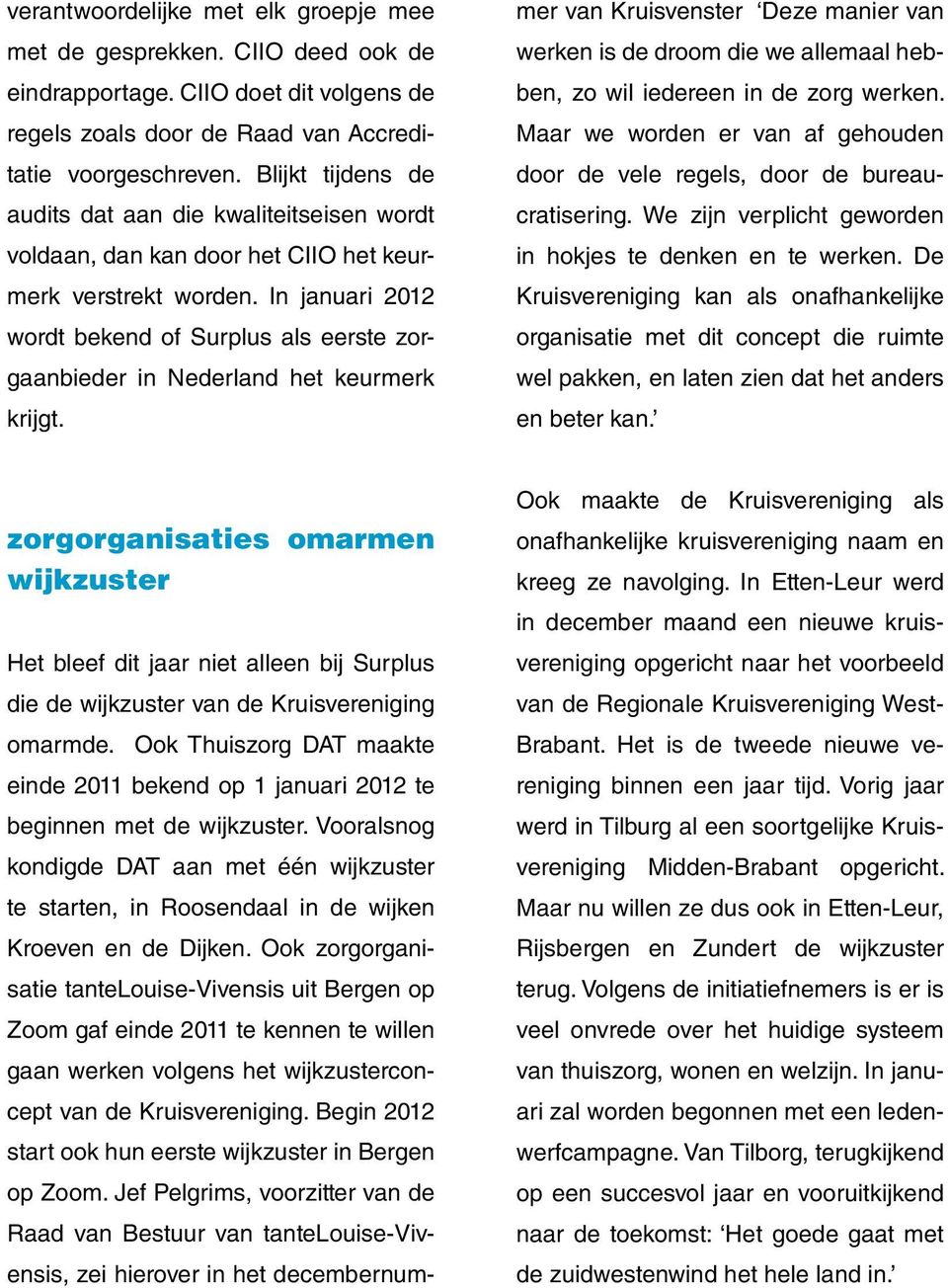 In januari 2012 wordt bekend of Surplus als eerste zorgaanbieder in Nederland het keurmerk krijgt. Het bleef dit jaar niet alleen bij Surplus die de wijkzuster van de Kruisvereniging omarmde.
