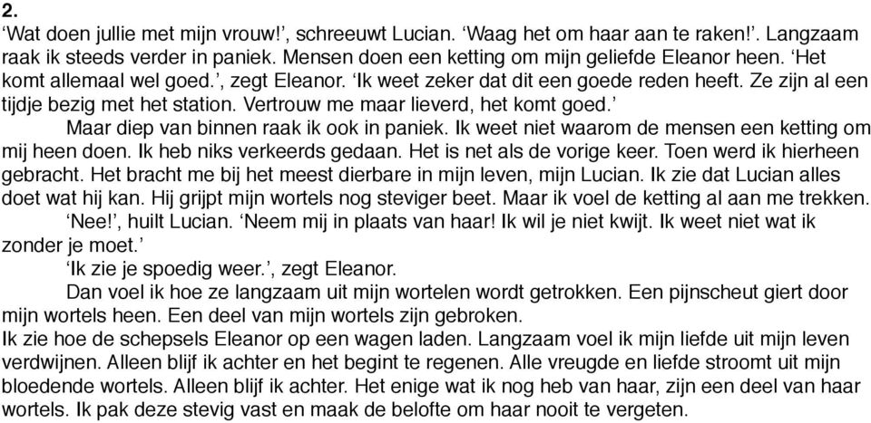 ! Maar diep van binnen raak ik ook in paniek. Ik weet niet waarom de mensen een ketting om mij heen doen. Ik heb niks verkeerds gedaan. Het is net als de vorige keer. Toen werd ik hierheen gebracht.