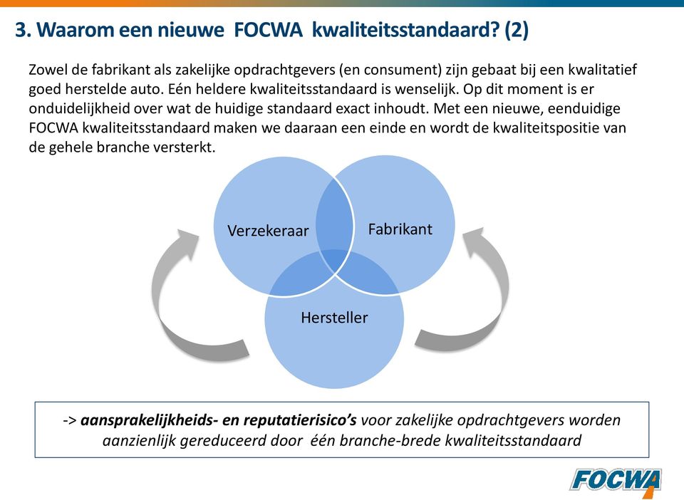 Eén heldere kwaliteitsstandaard is wenselijk. Op dit moment is er onduidelijkheid over wat de huidige standaard exact inhoudt.