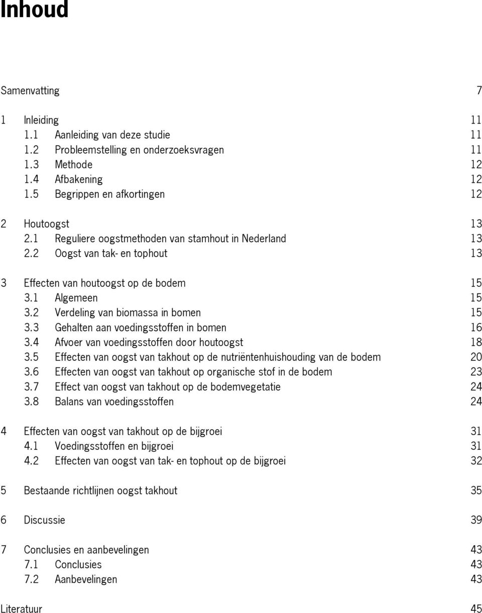 3 Gehalten aan voedingsstoffen in bomen 16 3.4 Afvoer van voedingsstoffen door houtoogst 18 3.5 Effecten van oogst van takhout op de nutriëntenhuishouding van de bodem 20 3.