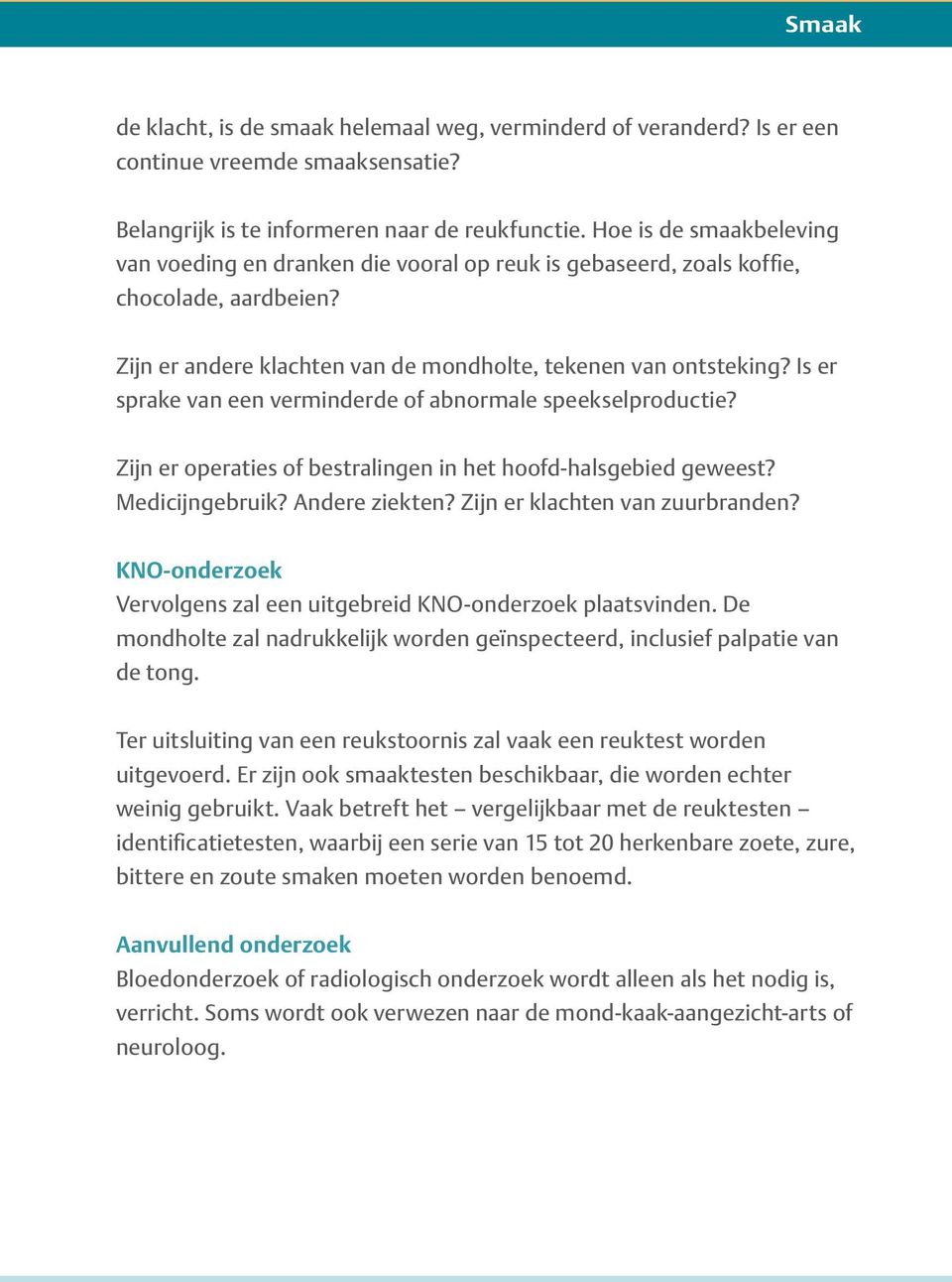 Is er sprake van een verminderde of abnormale speekselproductie? Zijn er operaties of bestralingen in het hoofd-halsgebied geweest? Medicijngebruik? Andere ziekten? Zijn er klachten van zuurbranden?