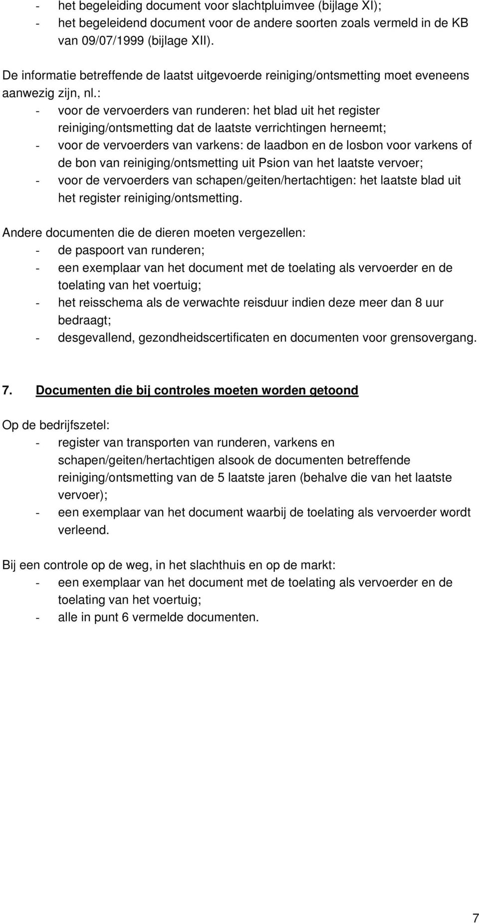 : - voor de vervoerders van runderen: het blad uit het register reiniging/ontsmetting dat de laatste verrichtingen herneemt; - voor de vervoerders van varkens: de laadbon en de losbon voor varkens of