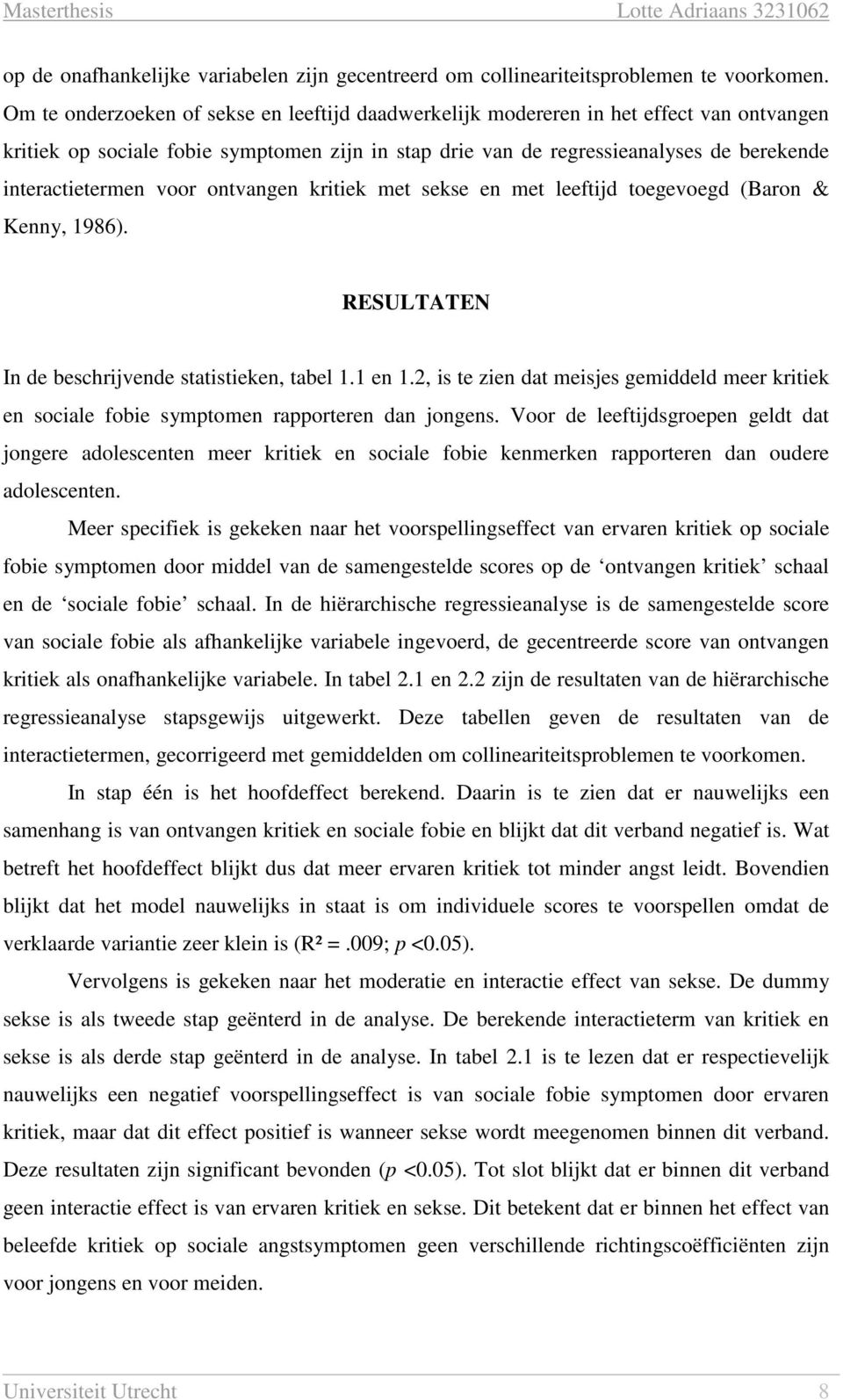 voor ontvangen kritiek met sekse en met leeftijd toegevoegd (Baron & Kenny, 1986). RESULTATEN In de beschrijvende statistieken, tabel 1.1 en 1.