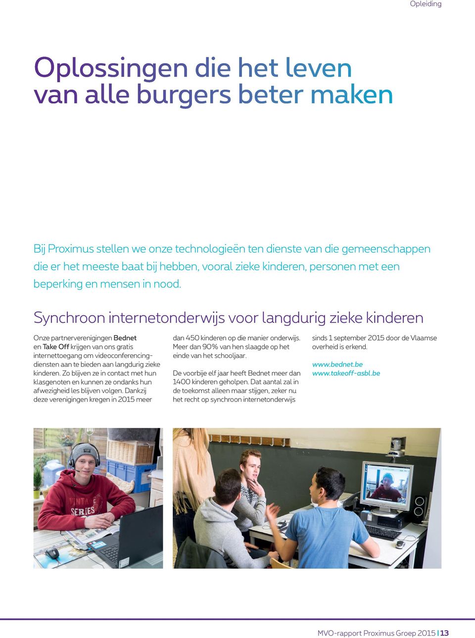 Synchroon internetonderwijs voor langdurig zieke kinderen Onze partnerverenigingen Bednet en Take Off krijgen van ons gratis internettoegang om videoconferencingdiensten aan te bieden aan langdurig