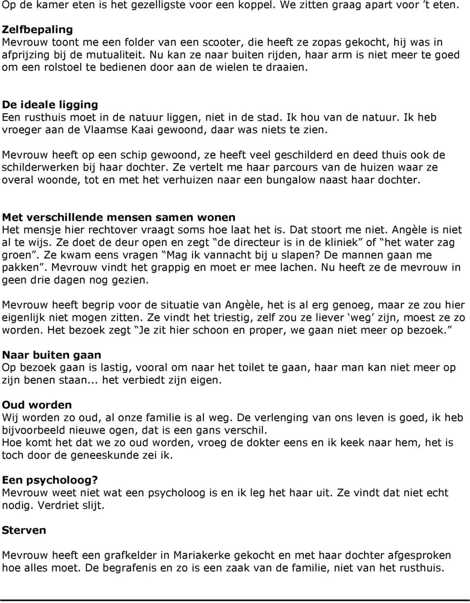 Nu kan ze naar buiten rijden, haar arm is niet meer te goed om een rolstoel te bedienen door aan de wielen te draaien. De ideale ligging Een rusthuis moet in de natuur liggen, niet in de stad.