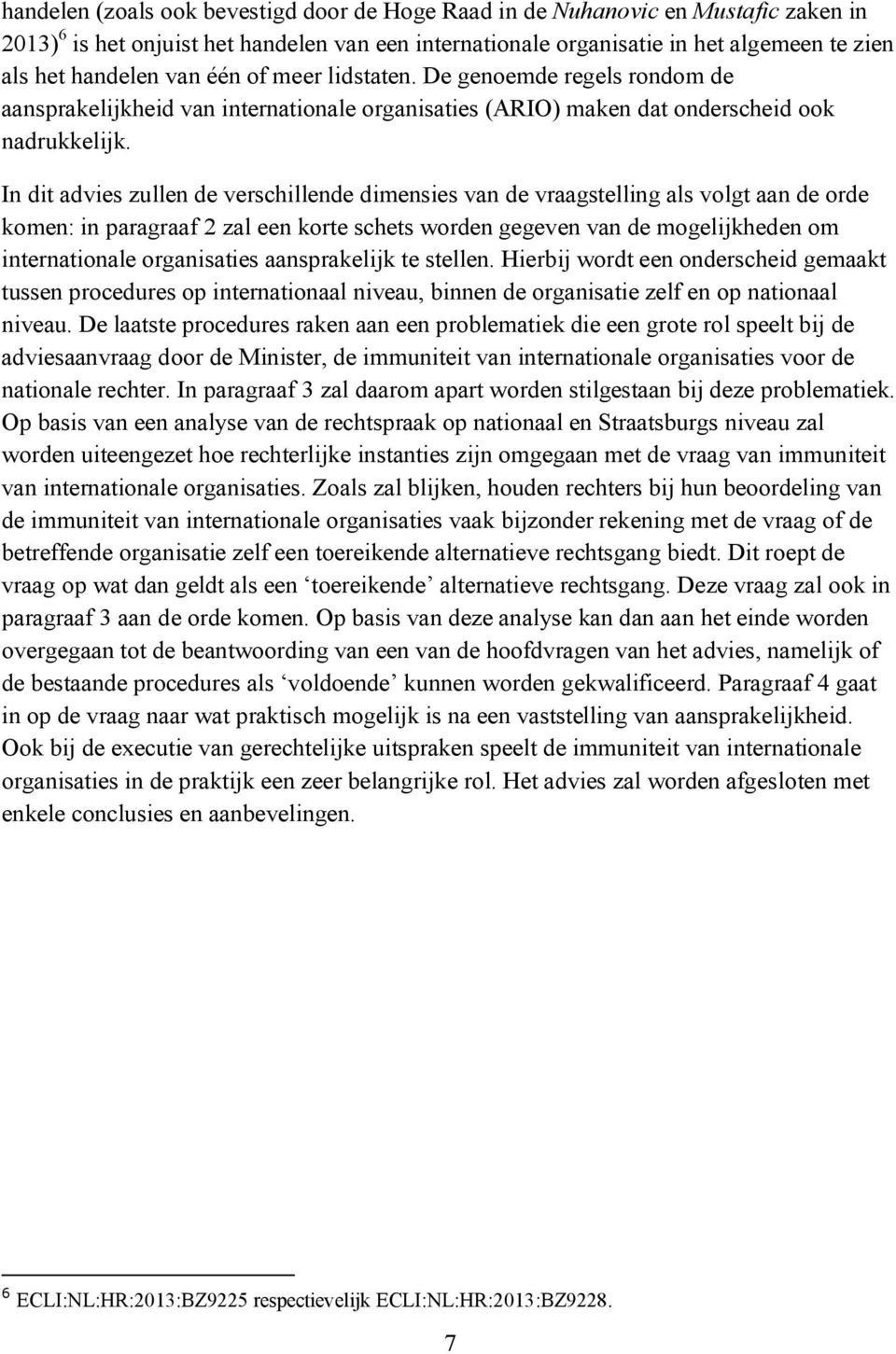 In dit advies zullen de verschillende dimensies van de vraagstelling als volgt aan de orde komen: in paragraaf 2 zal een korte schets worden gegeven van de mogelijkheden om internationale