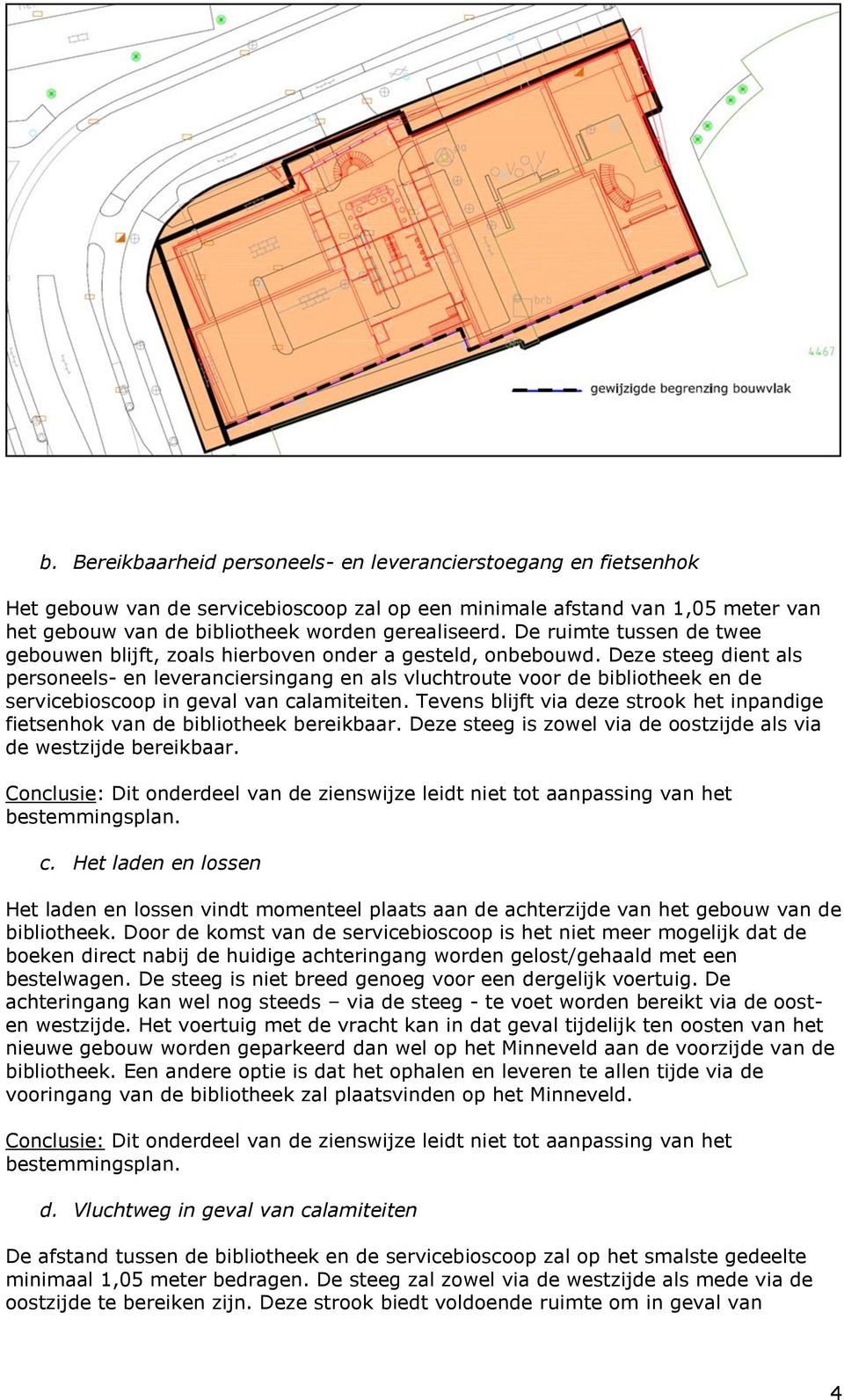 Deze steeg dient als personeels- en leveranciersingang en als vluchtroute voor de bibliotheek en de servicebioscoop in geval van calamiteiten.