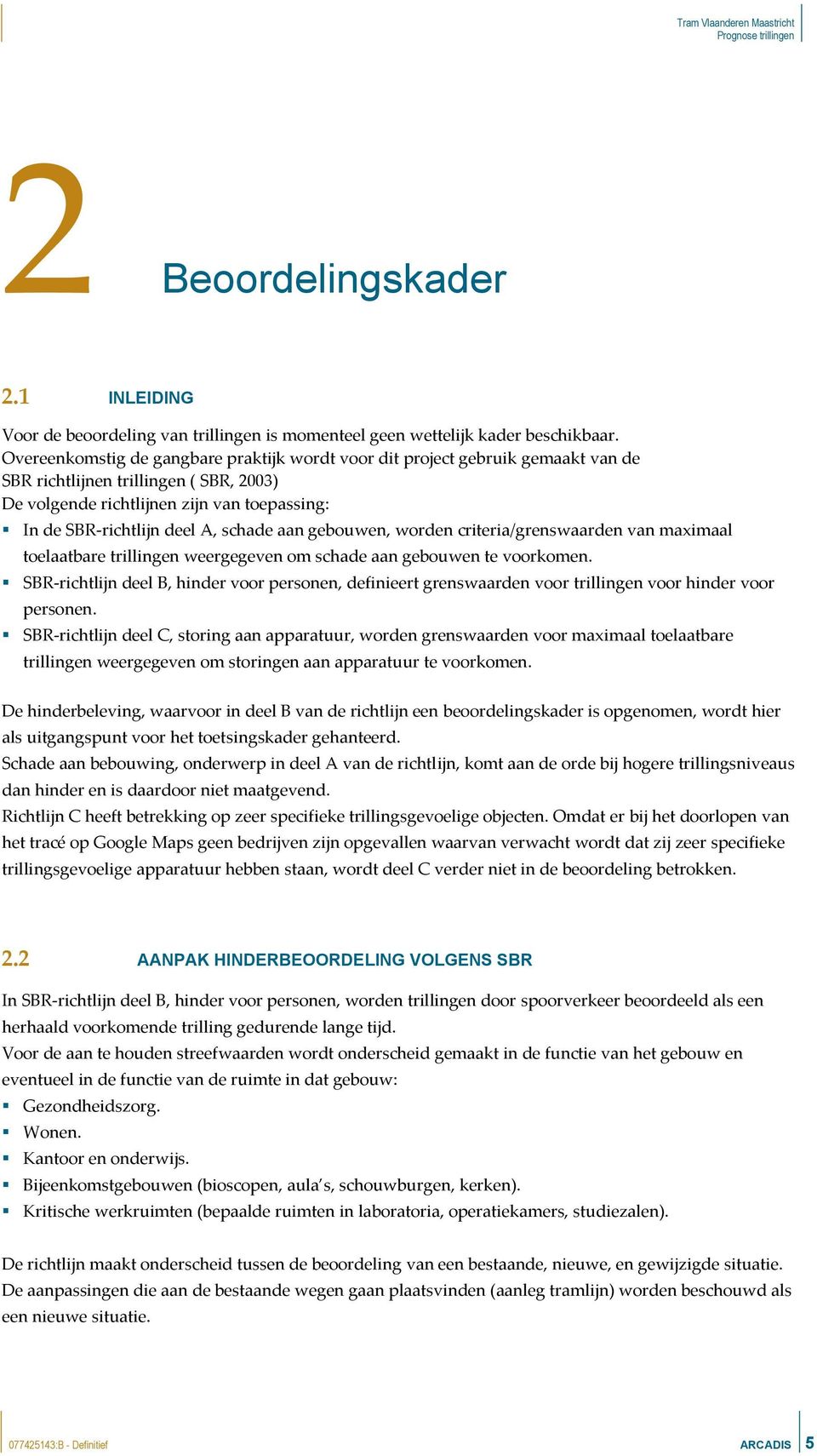 schade aan gebouwen, worden criteria/grenswaarden van maximaal toelaatbare trillingen weergegeven om schade aan gebouwen te voorkomen.