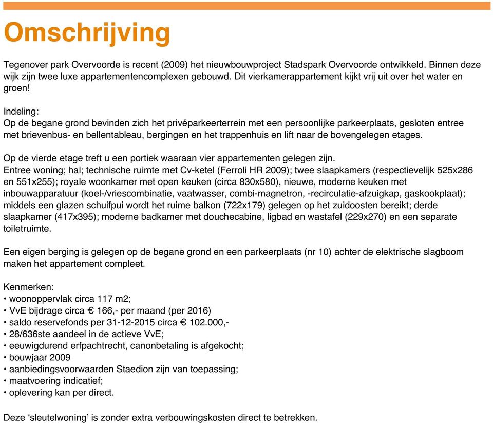 Indeling: Op de begane grond bevinden zich het privéparkeerterrein met een persoonlijke parkeerplaats, gesloten entree met brievenbus- en bellentableau, bergingen en het trappenhuis en lift naar de