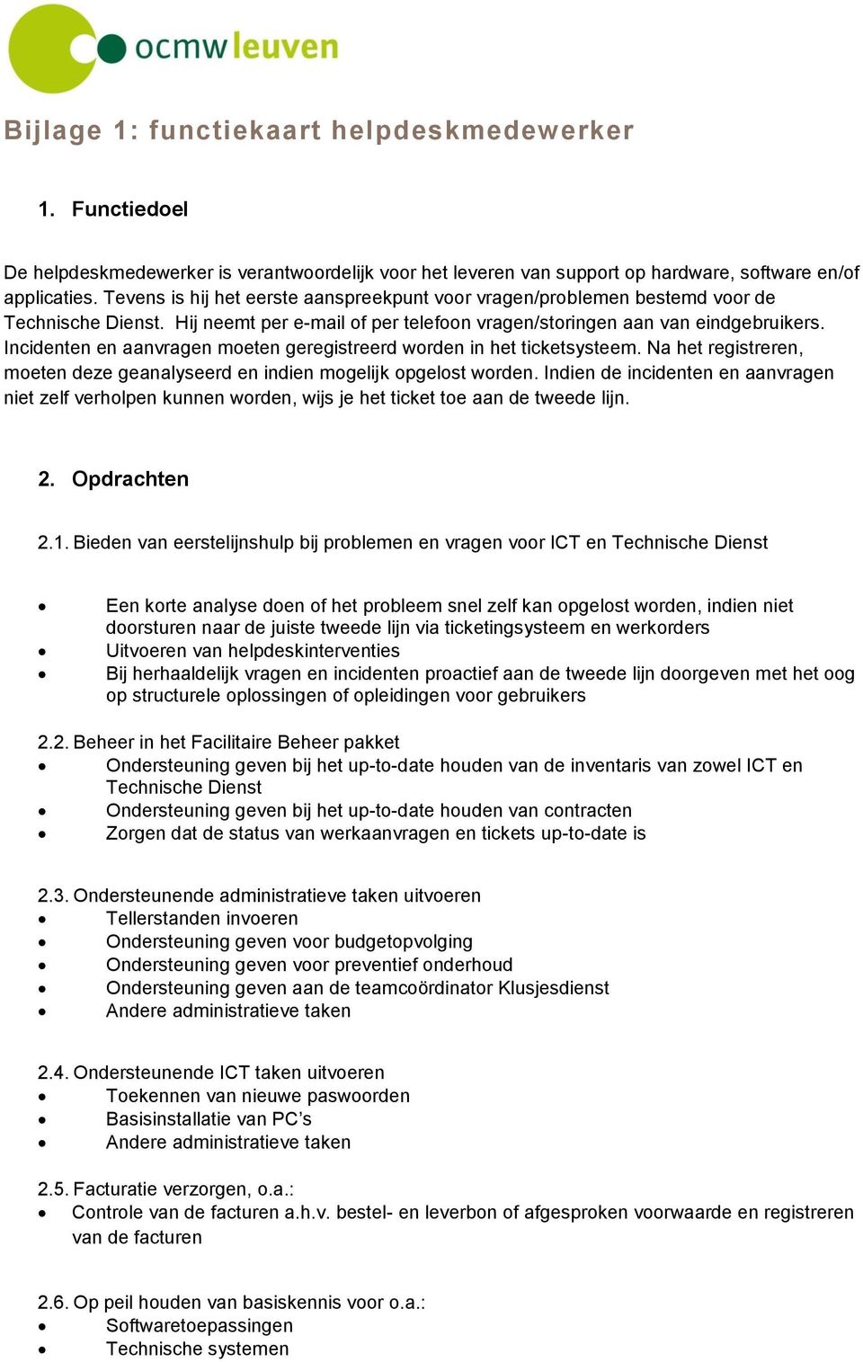 Incidenten en aanvragen moeten geregistreerd worden in het ticketsysteem. Na het registreren, moeten deze geanalyseerd en indien mogelijk opgelost worden.