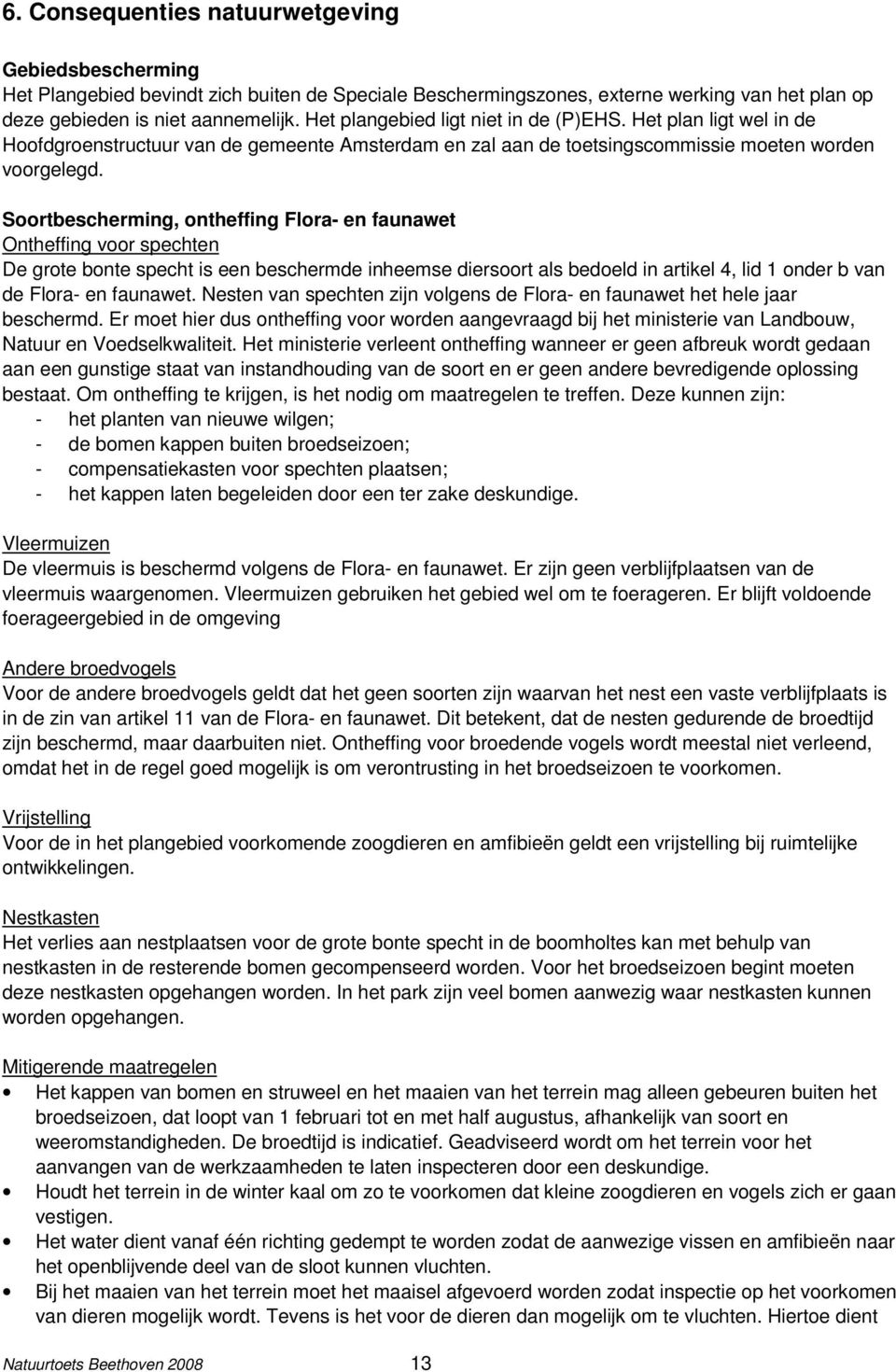 Soortbescherming, ontheffing Flora- en faunawet Ontheffing voor spechten De grote bonte specht is een beschermde inheemse diersoort als bedoeld in artikel 4, lid 1 onder b van de Flora- en faunawet.