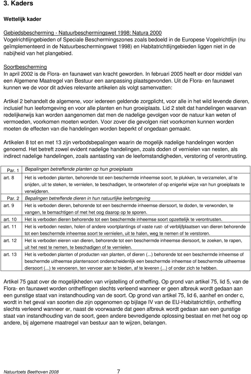 Soortbescherming In april 2002 is de Flora- en faunawet van kracht geworden. In februari 2005 heeft er door middel van een Algemene Maatregel van Bestuur een aanpassing plaatsgevonden.