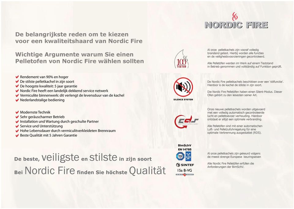 van 90% en hoger De stilste pelletkachel in zijn soort De hoogste kwaliteit: Nordic Fire heeft een landelijk dekkend service netwerk Vermiculite binnenwerk: dit verlengt de levensduur van de kachel